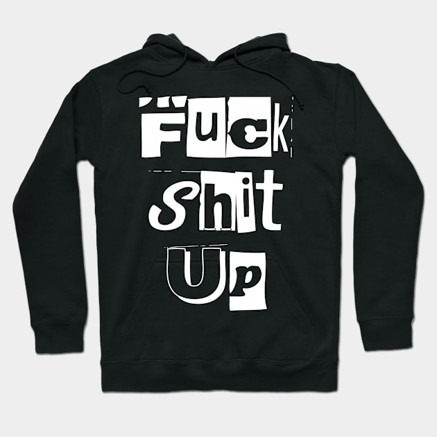 Fuck Shit Up Newspaper Cut Quote Gift Hoodie by MrTeee